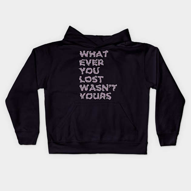 WHATEVER YOU LOST WASN'T YOURS Kids Hoodie by azified